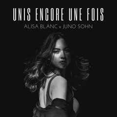 Alisa Blanc x Juno Sohn - Unis Encore Une Fois