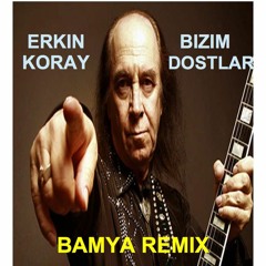 ERKIN KORAY- BIZIM DOSTLAR (BAMYA REMIX)
