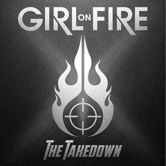 Girl On Fire   The Takedown