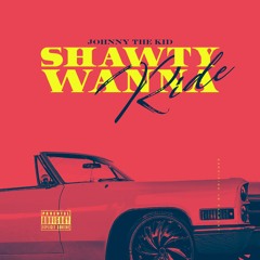 JOHNNY THE KID - SHAWTY WANNA RIDE