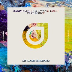 Maxim Schunk x Raven & Kreyn feat. BISHØP - My Name (Matt Fax Remix)