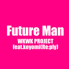 「Future Man」WKWK PROJECT feat.koyomi(Re:ply)