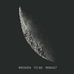 Broken To Be Rebuilt