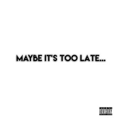 Maybe It's Too Late... (Prod. by H3 Music)