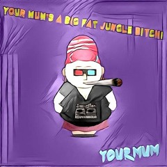 Your Mum's A Big Fat Jungle Bitch (Myrddin's South Park Remix) [Redo] [UNFINISHED]