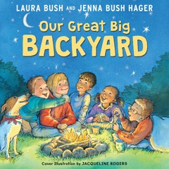 OUR GREAT BIG BACKYARD by Laura Bush and Jenna Bush Hager