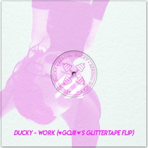 DUCKY - Work (♥ GOJII ♥'s GLITTERTAPE FLIP)