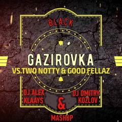 GAZIROVKA Vs. TwoNotty & Good Fellaz - Black (DJ ALEX KLAAYS & DJ DMITRY KOZLOV MASHUP)