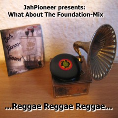 JahPioneer presents-What About The Foundation-Mix