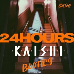 GASHI - 24 Hours (KAISHI BOOTLEG)
