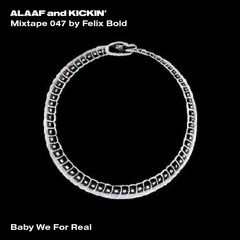Alaaf and Kickin' Mixtape 047 by Felix Bold: Baby We For Real