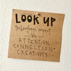 Look Up: Technology's impact on attention, connection, and creativity