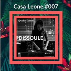 Casa Leone #007 Guest Mix: DISSOULE