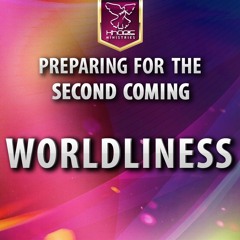 Preparing For The Second Coming: Worldliness