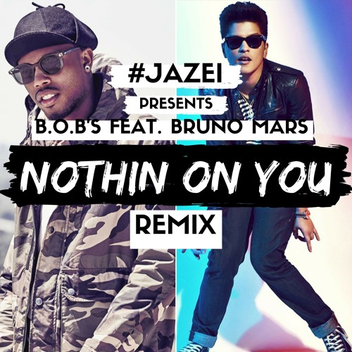 Stream B O B Nothin On You Feat Bruno Mars J L Z S I Remix By J L Z S I Listen Online For Free On Soundcloud