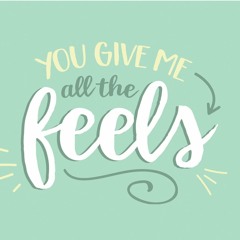 You Give Me The Feels