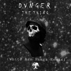 DVNGER - The Thing (White Ass Ranga OFFICIAL REMIX)