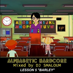 ALPHABETIC HARDCORE (mixed by DJ SMALOUM)- Lesson 5 "BARLEY"