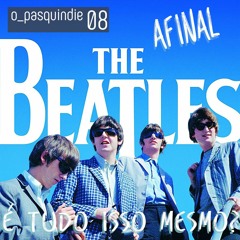 #08 Afinal, The Beatles é tudo isso mesmo?