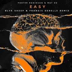 Porter Robinson & Mat Zo - Easy (Blvk Sheep & Fransis Derelle Remix)
