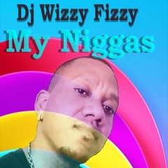 Dj Wizzy Fizzy-My Niggas