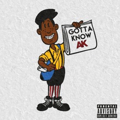 AK - Gotta Know (@NamelessNicca)