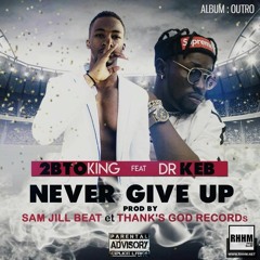 NEVER GIVE UP - 2BTO KING Ft. DR KEB