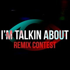 I'M TALKIN ABOUT | REMIX CONTEST!