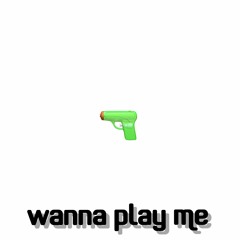 Wanna Play Me