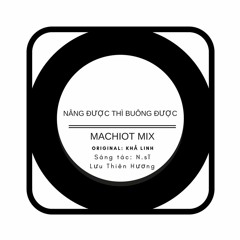 Nâng Được Thì Buông Được - Khả Linh (Machiot Mix)