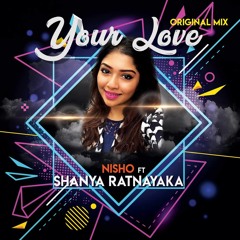 NISHO FT SHANYA RATNAYAKA- YOUR LOVE  (Original Mix)