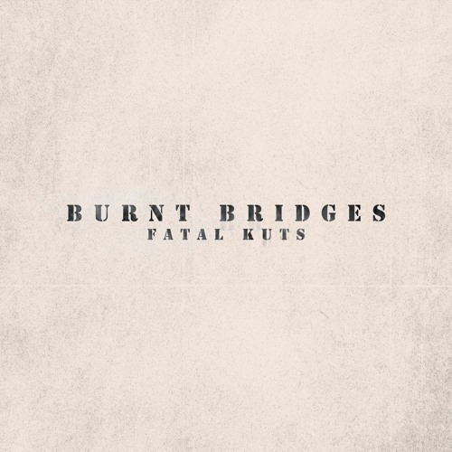 Burnt Bridges (prod. Fatal Kuts)