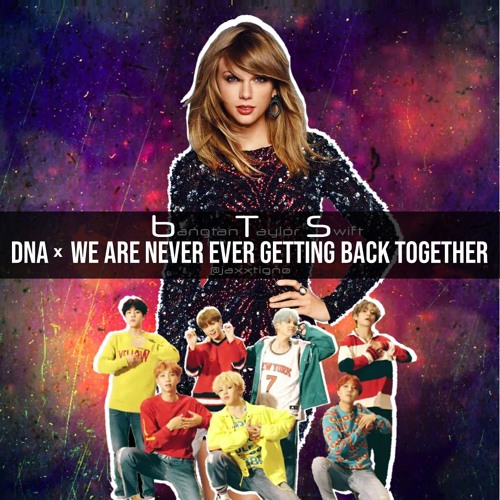 Dna X We Are Never Ever Getting Back Together By Jaxx Dna X We Are Never Ever Getting Back Together By Jaxx