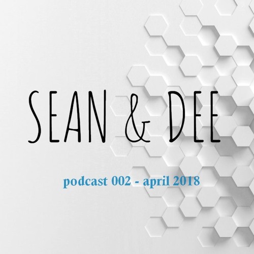 Sean & Dee Podcast 002 - April 2018 - FREE DOWNLOAD
