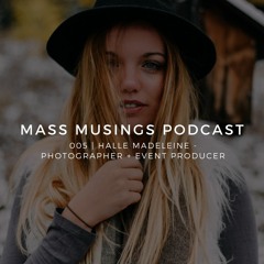 Mass Musings Podcast 005 | Halle Madeleine - Photographer + Event Producer