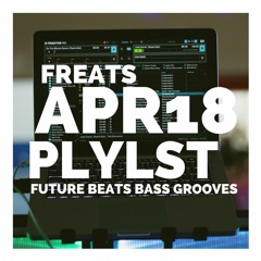 April 18 /  Future Beats, Bass, Grooves / Free DLs/ Playlist / Free Future Music