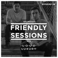 2F Friendly Sessions, Ep. 38 (Includes Loud Luxury Guest Mix)