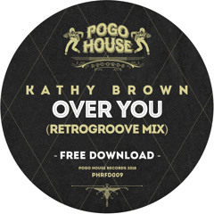 KATHY BROWN - Over You (Retrogroove Mix) Pogo House Records [FREE DOWNLOAD]