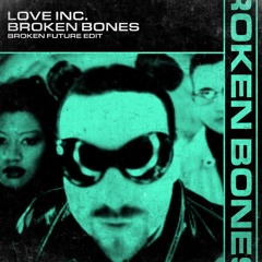 Love Inc. - Broken Bones (Broken Future Edit)