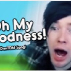 Oh My Goodness (DanTDM)