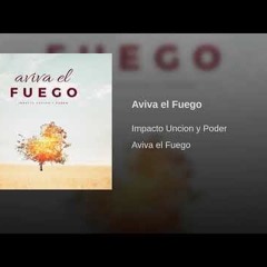 Aviva el Fuego - Impacto Uncion y Poder