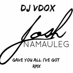 DJ VDOX - Gave You All I've Got (Josh Namauleg)