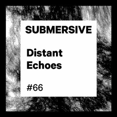 Submersive Podcast 66 - Distant Echoes