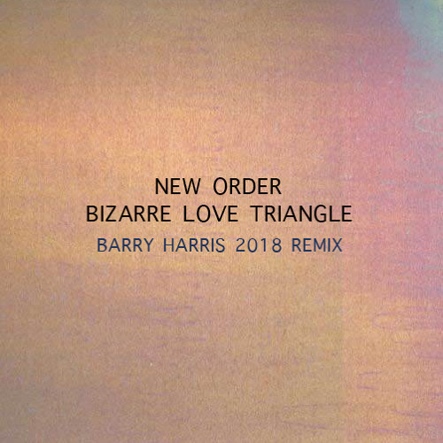 "Bizarre Love Triangle" by New Order (Barry Harris Remix)