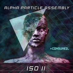 PREMIERE: Alpha Particle Assembly - ISO II (Original Mix) [Consumed Music]