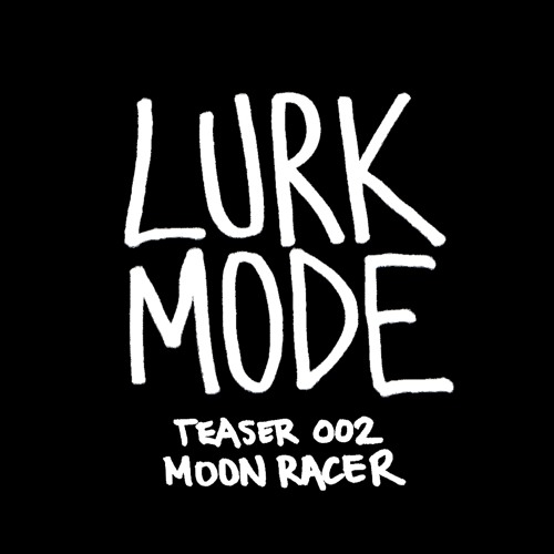 LURK MODE / TEASER 002 / MOON RACER