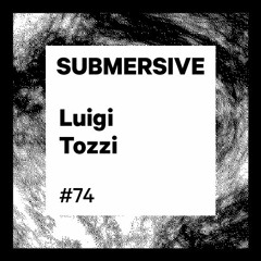Submersive Podcast 74 - Luigi Tozzi
