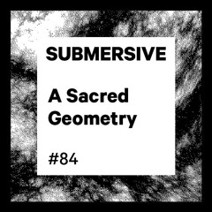 Submersive Podcast 84 - A Sacred Geometry