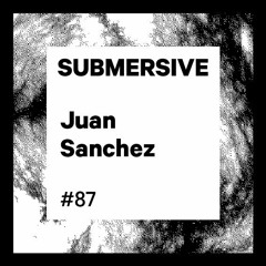Submersive Podcast 87 - Juan Sanchez