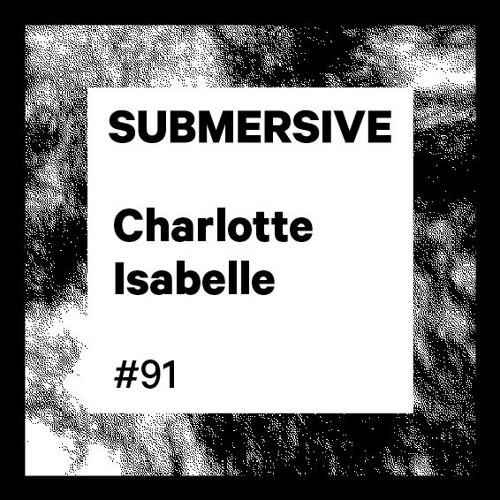 Submersive Podcast 91 - Charlotte Isabelle (Stroboscopic Artefacts)